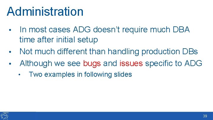 Administration In most cases ADG doesn’t require much DBA time after initial setup •