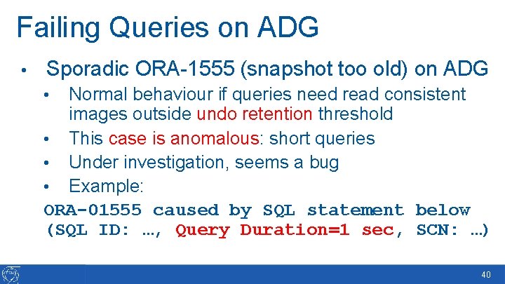 Failing Queries on ADG • Sporadic ORA-1555 (snapshot too old) on ADG Normal behaviour