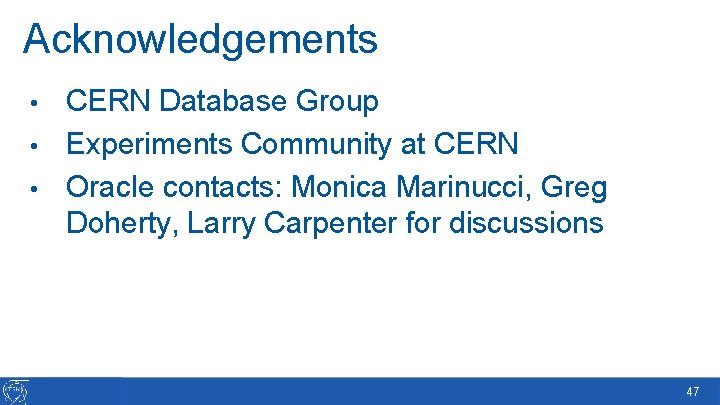 Acknowledgements CERN Database Group • Experiments Community at CERN • Oracle contacts: Monica Marinucci,