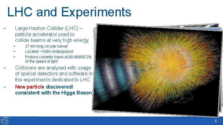 LHC and Experiments • Large Hadron Collider (LHC) – particle accelerator used to collide