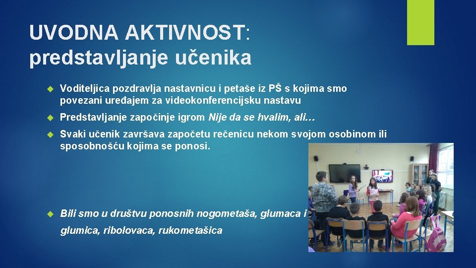 UVODNA AKTIVNOST: predstavljanje učenika Voditeljica pozdravlja nastavnicu i petaše iz PŠ s kojima smo