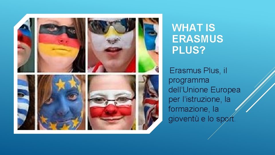 WHAT IS ERASMUS PLUS? Erasmus Plus, il programma dell’Unione Europea per l’istruzione, la formazione,