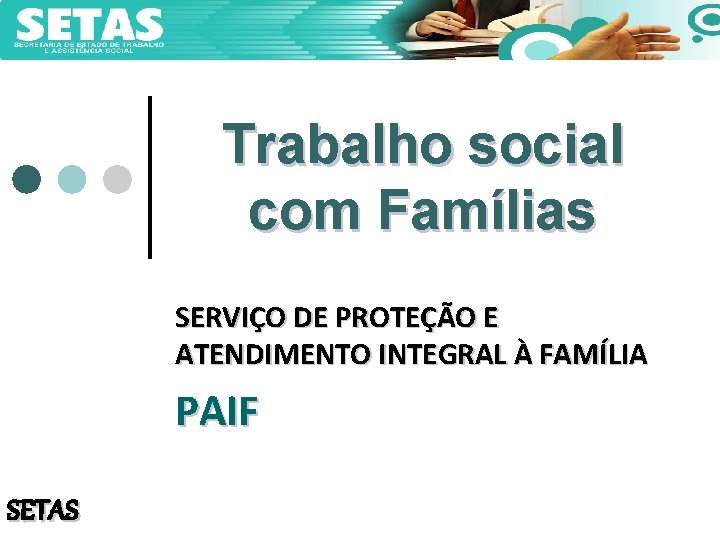 Trabalho social com Famílias SERVIÇO DE PROTEÇÃO E ATENDIMENTO INTEGRAL À FAMÍLIA PAIF SETAS