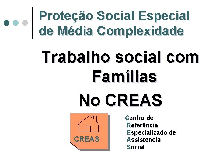 Proteção Social Especial de Média Complexidade Trabalho social com Famílias No CREAS Centro de