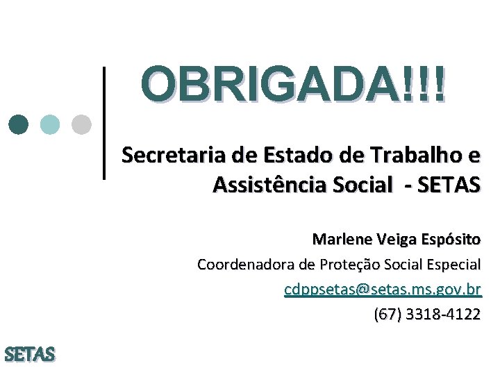 OBRIGADA!!! Secretaria de Estado de Trabalho e Assistência Social - SETAS Marlene Veiga Espósito