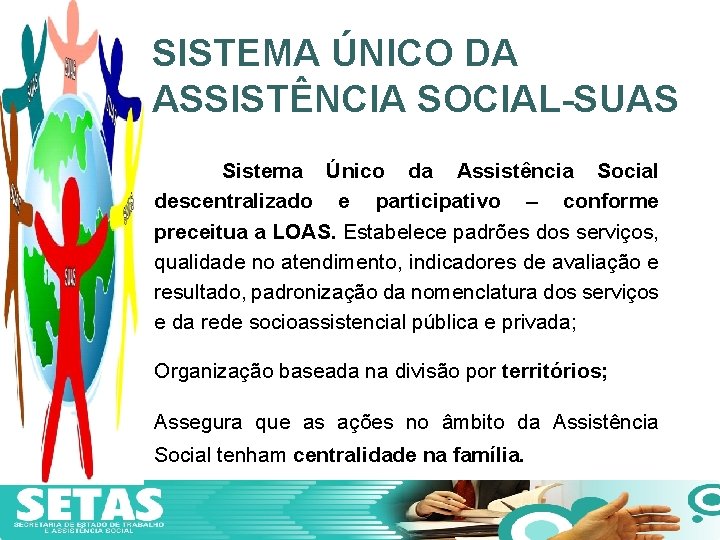 SISTEMA ÚNICO DA ASSISTÊNCIA SOCIAL-SUAS Sistema Único da Assistência Social descentralizado e participativo –