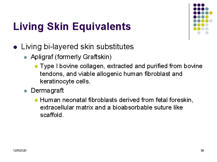 Living Skin Equivalents l Living bi-layered skin substitutes l l 12/5/2020 Apligraf (formerly Graftskin) Living Skin Equivalents l Living bi-layered skin substitutes l l 12/5/2020 Apligraf (formerly Graftskin)