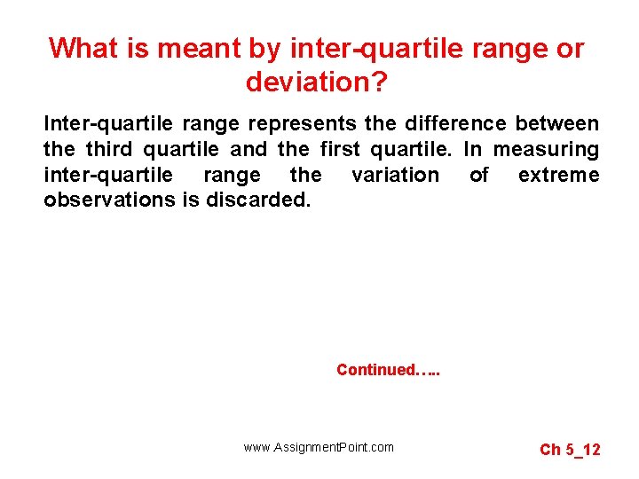What is meant by inter-quartile range or deviation? Inter-quartile range represents the difference between