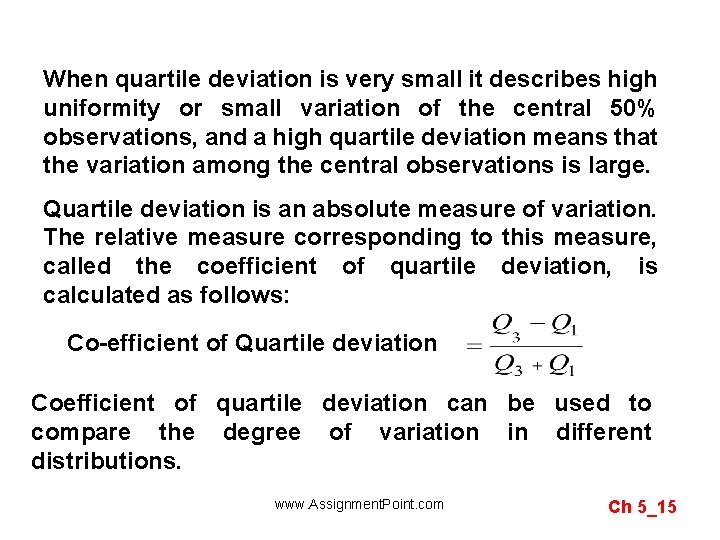 When quartile deviation is very small it describes high uniformity or small variation of
