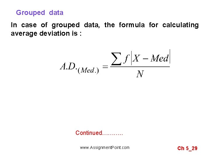 Grouped data In case of grouped data, the formula for calculating average deviation is