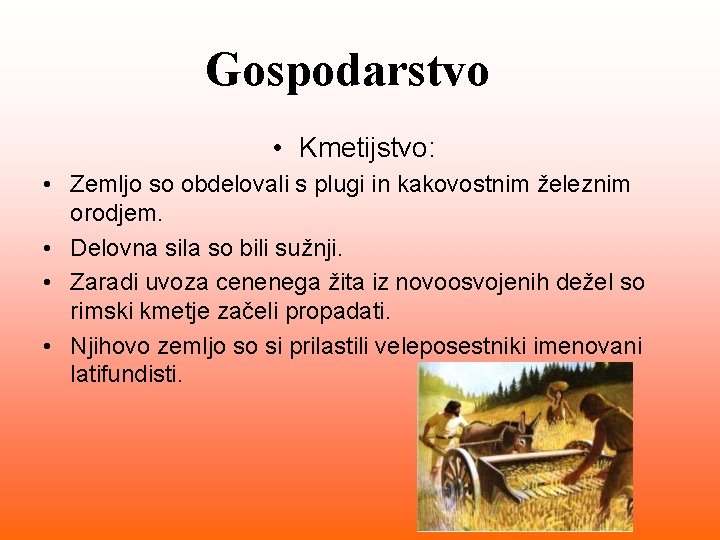 Gospodarstvo • Kmetijstvo: • Zemljo so obdelovali s plugi in kakovostnim železnim orodjem. • Gospodarstvo • Kmetijstvo: • Zemljo so obdelovali s plugi in kakovostnim železnim orodjem. •
