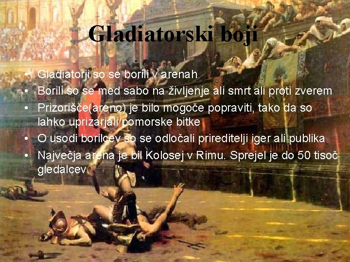 Gladiatorski boji • Gladiatorji so se borili v arenah • Borili so se med