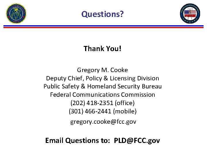 Questions? Thank You! Gregory M. Cooke Deputy Chief, Policy & Licensing Division Public Safety