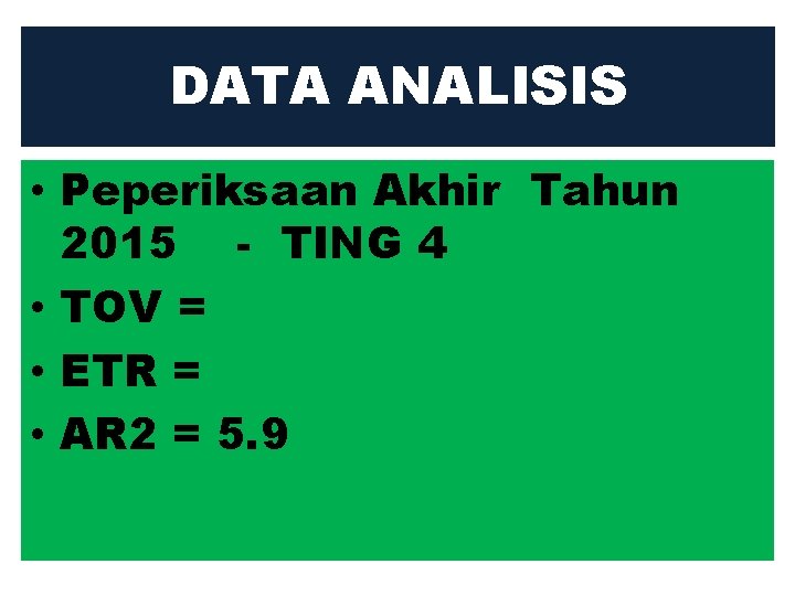 DATA ANALISIS • Peperiksaan Akhir Tahun 2015 - TING 4 • TOV = •