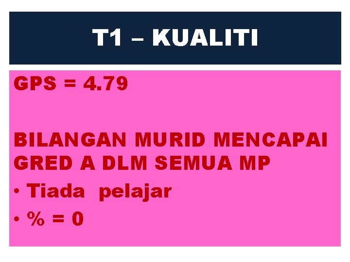 T 1 – KUALITI GPS = 4. 79 BILANGAN MURID MENCAPAI GRED A DLM