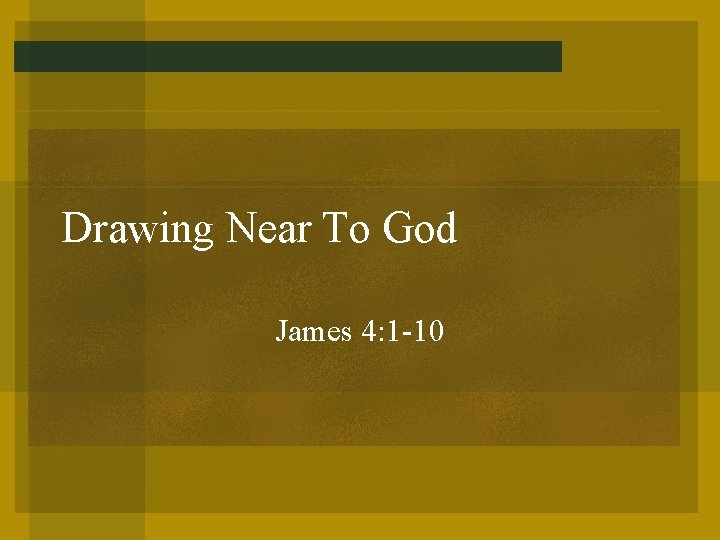 Drawing Near To God James 4: 1 -10 