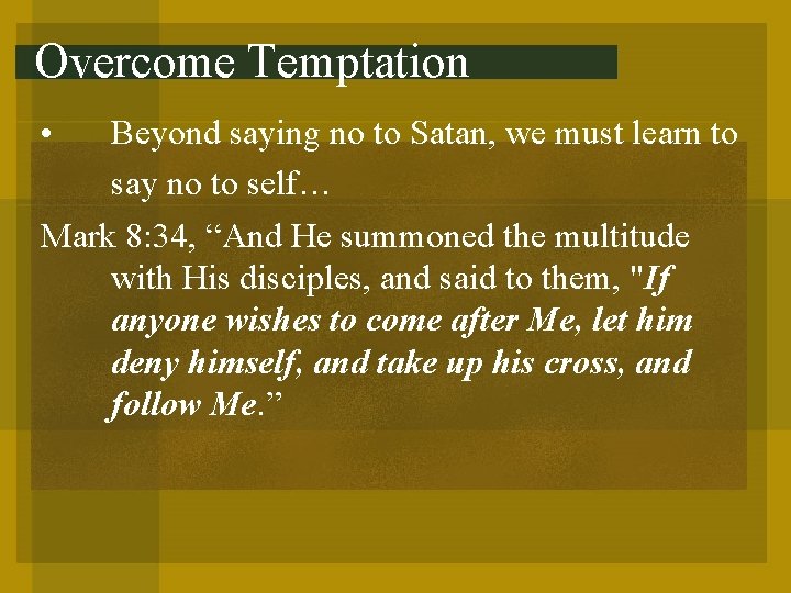 Overcome Temptation • Beyond saying no to Satan, we must learn to say no