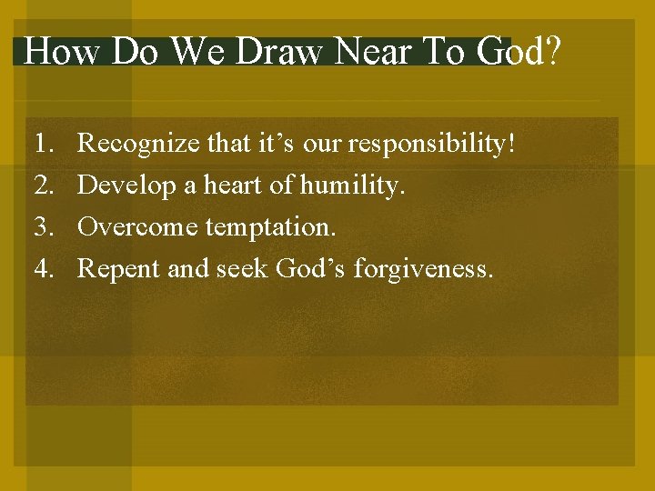 How Do We Draw Near To God? 1. 2. 3. 4. Recognize that it’s