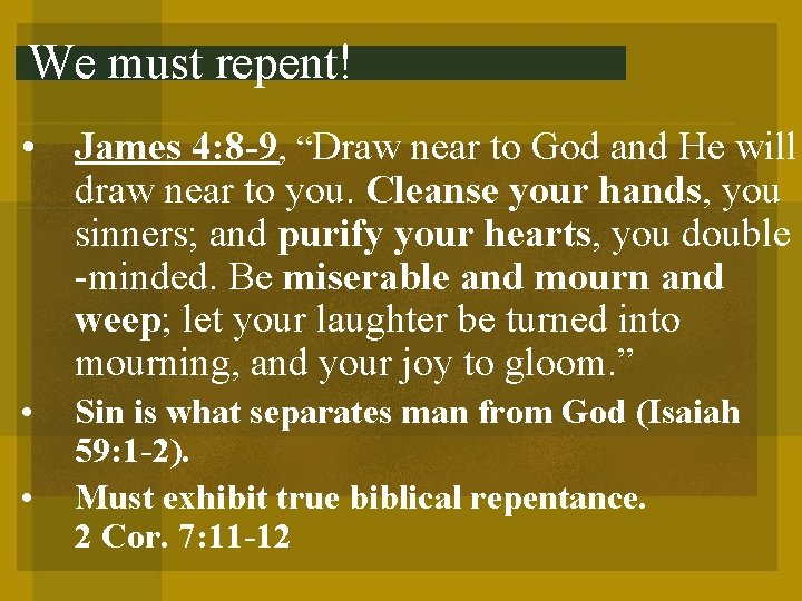 We must repent! • James 4: 8 -9, “Draw near to God and He