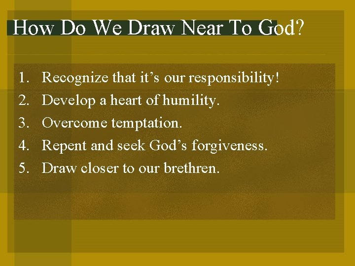 How Do We Draw Near To God? 1. 2. 3. 4. 5. Recognize that