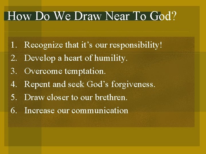 How Do We Draw Near To God? 1. 2. 3. 4. 5. 6. Recognize