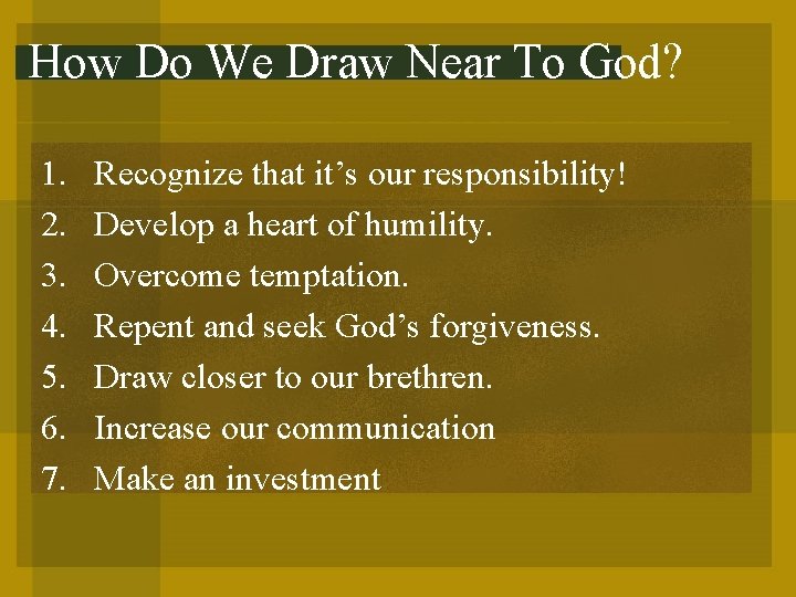 How Do We Draw Near To God? 1. 2. 3. 4. 5. 6. 7.