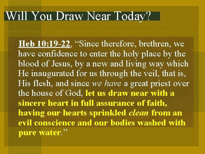 Will You Draw Near Today? Heb 10: 19 -22, “Since therefore, brethren, we have