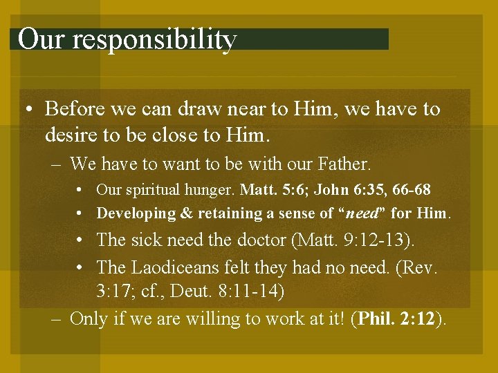 Our responsibility • Before we can draw near to Him, we have to desire