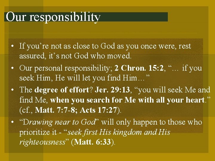 Our responsibility • If you’re not as close to God as you once were,