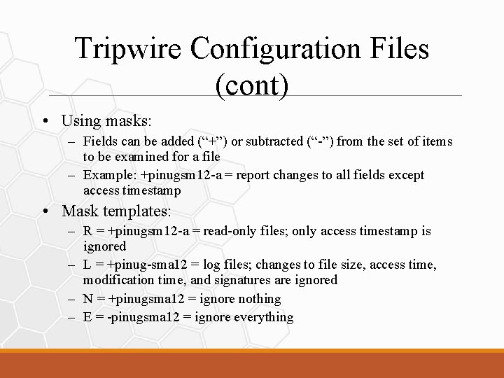 Tripwire Configuration Files (cont) • Using masks: – Fields can be added (“+”) or