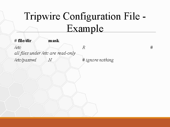 Tripwire Configuration File Example # file/dir mask /etc all files under /etc are read-only