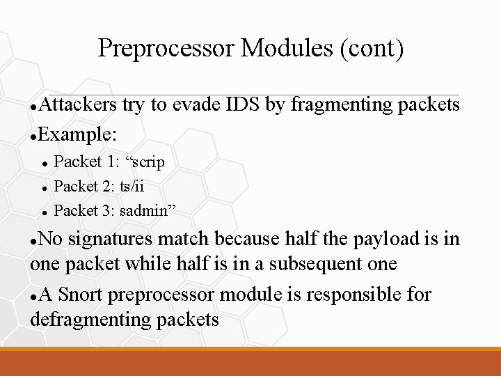 Preprocessor Modules (cont) Attackers try to evade IDS by fragmenting packets Example: Packet 1: