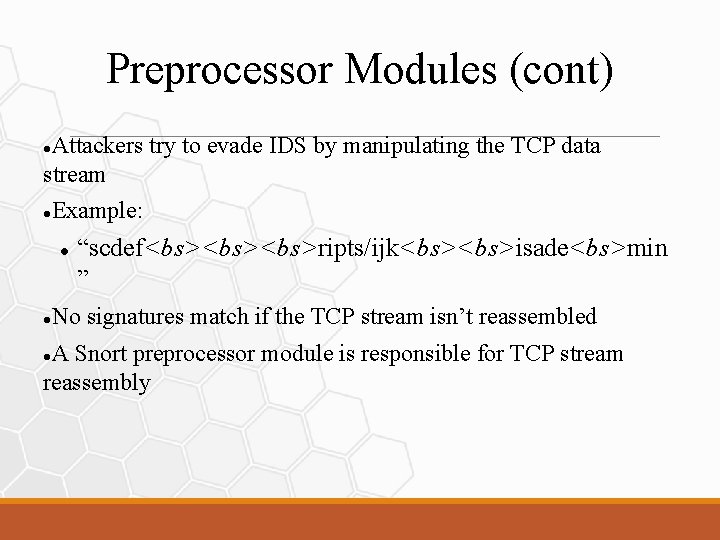 Preprocessor Modules (cont) Attackers try to evade IDS by manipulating the TCP data stream