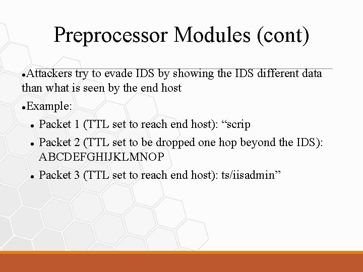 Preprocessor Modules (cont) Attackers try to evade IDS by showing the IDS different data