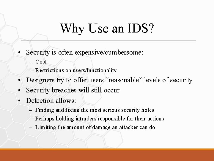 Why Use an IDS? • Security is often expensive/cumbersome: – Cost – Restrictions on