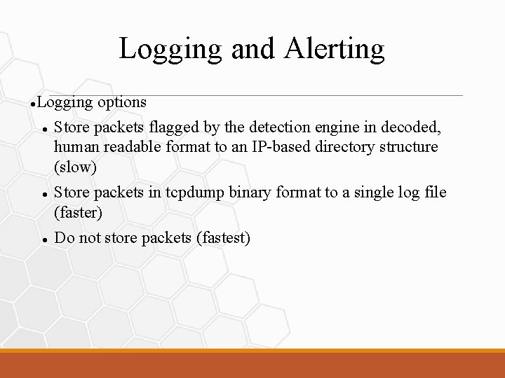 Logging and Alerting Logging options Store packets flagged by the detection engine in decoded,