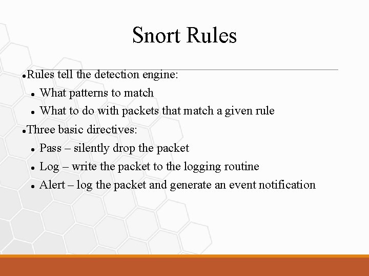 Snort Rules tell the detection engine: What patterns to match What to do with