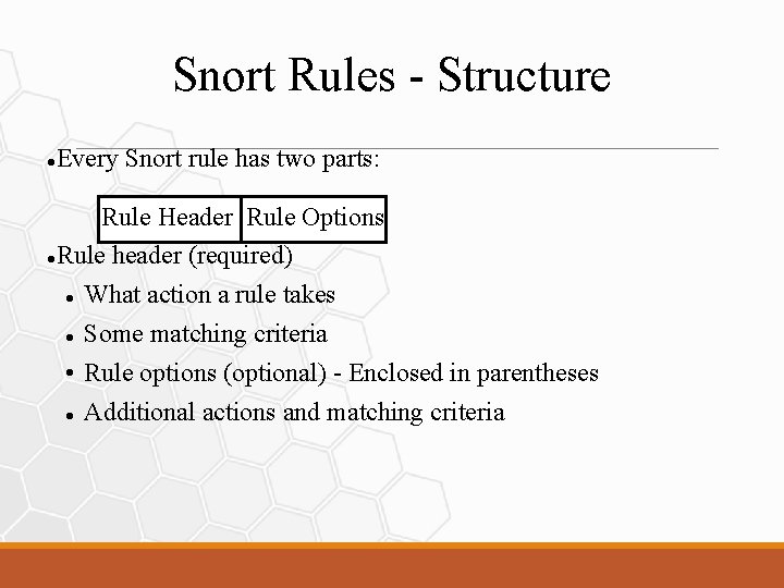 Snort Rules - Structure Every Snort rule has two parts: Rule Header Rule Options