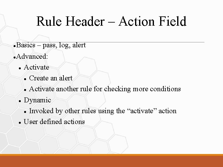 Rule Header – Action Field Basics – pass, log, alert Advanced: Activate Create an