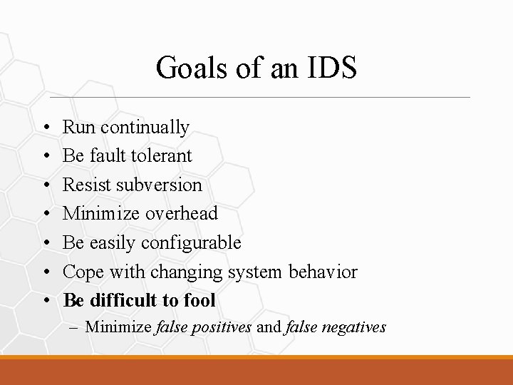 Goals of an IDS • • Run continually Be fault tolerant Resist subversion Minimize