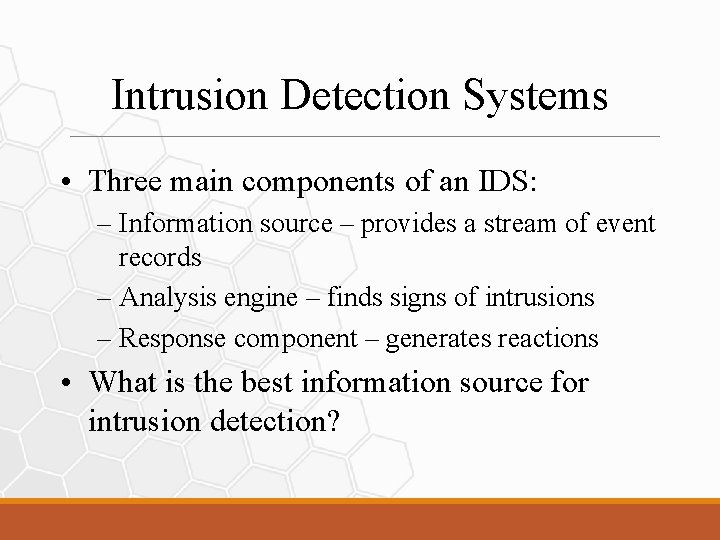 Intrusion Detection Systems • Three main components of an IDS: – Information source –