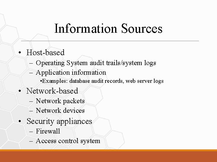 Information Sources • Host-based – Operating System audit trails/system logs – Application information •