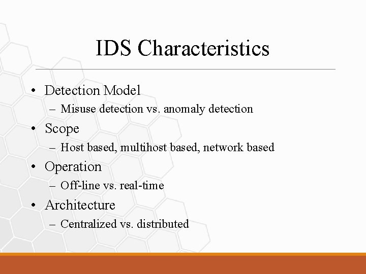 IDS Characteristics • Detection Model – Misuse detection vs. anomaly detection • Scope –