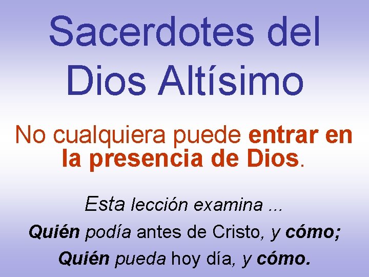 Sacerdotes del Dios Altísimo No cualquiera puede entrar en la presencia de Dios. Esta