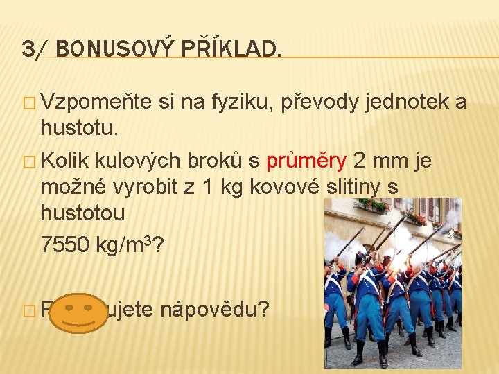 3/ BONUSOVÝ PŘÍKLAD. � Vzpomeňte si na fyziku, převody jednotek a hustotu. � Kolik