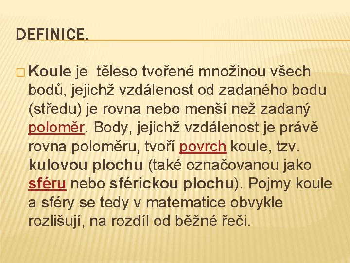 DEFINICE. � Koule je těleso tvořené množinou všech bodů, jejichž vzdálenost od zadaného bodu