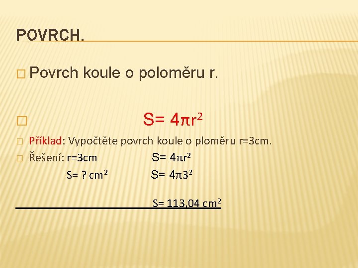 POVRCH. � Povrch koule o poloměru r. � S= 4πr 2 � � Příklad: