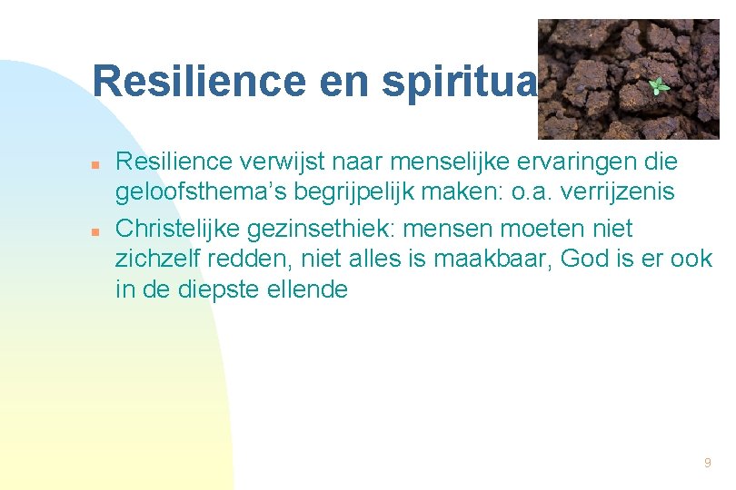 Resilience en spiritualiteit n n Resilience verwijst naar menselijke ervaringen die geloofsthema’s begrijpelijk maken: