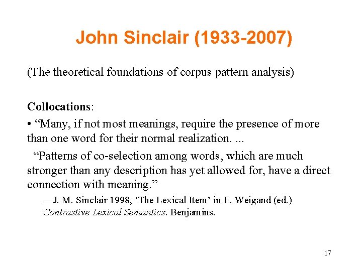 John Sinclair (1933 -2007) (The theoretical foundations of corpus pattern analysis) Collocations: • “Many,