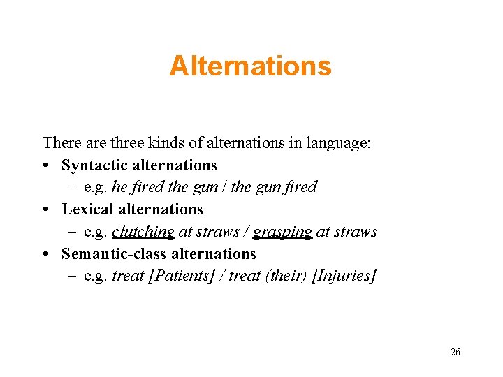 Alternations There are three kinds of alternations in language: • Syntactic alternations – e.